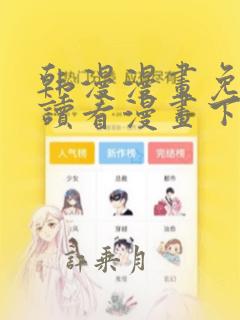 韩漫漫画免费阅读看漫画下拉在线