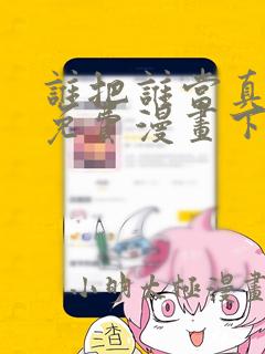 谁把谁当真漫画免费漫画下拉六漫画