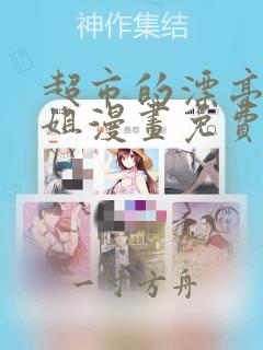 超市的漂亮大姐姐漫画免费阅读无删减