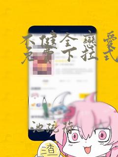 不健全恋爱漫画免费下拉式漫画星球