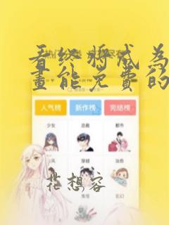 看终将成为你漫画能免费的阅读软件