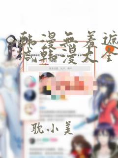 韩漫无羞遮无删减韩漫大全