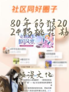 80年的猴2024的桃花劫是谁