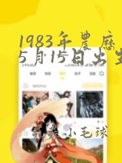 1983年农历5月15日出生是什么命