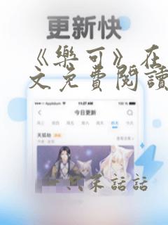 《乐可》在线全文免费阅读笔趣阁小说