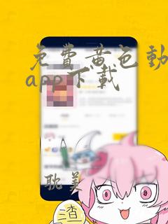 免费黄色动漫的app下载