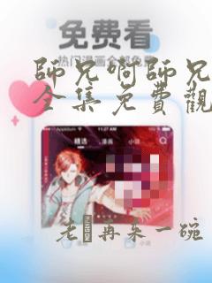 师兄啊师兄动漫全集免费观看高清