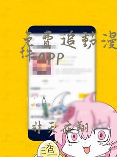 免费追动漫的软件app