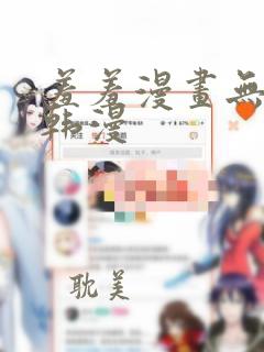 羞羞漫画无删减韩漫