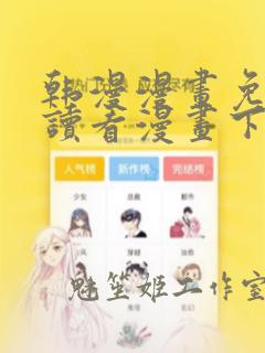 韩漫漫画免费阅读看漫画下拉式