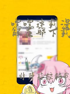 嘿嘿连载漫画破解在哪下载ios