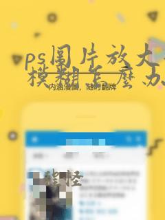 ps图片放大后模糊怎么办