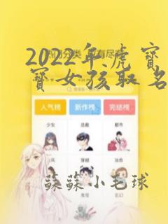 2022年虎宝宝女孩取名字大全