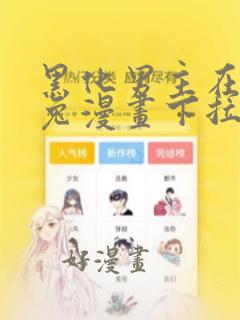 黑化男主在线养兔漫画下拉式免费