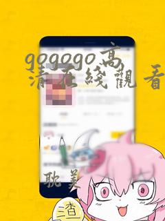 gogogo高清在线观看免费完整版www