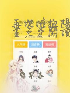 再次拥抱阳光漫画免费阅读下拉式快看漫画