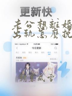 老公想离婚思想出轨怎么挽回老公