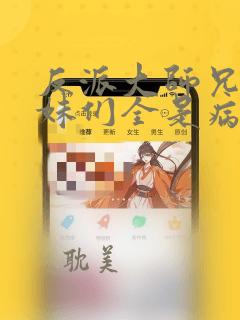 反派大师兄,师妹们全是病娇漫画免费观看