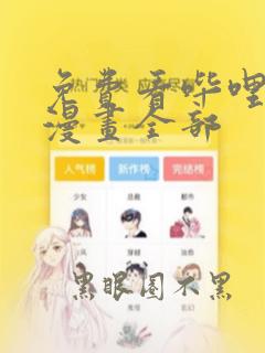 免费看哔哩哔哩漫画全部