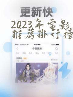 2023年电影推荐排行榜前十名