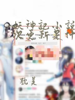 妖神记小说上一次更新是什么时候