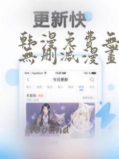 韩漫免费无羞遮无删减漫画软件