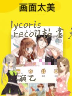 lycoris recoil动画免费观看全集