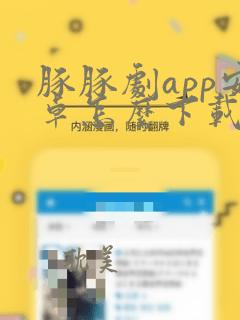 豚豚剧app安卓怎么下载