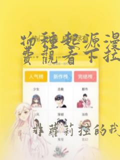 物种起源漫画免费观看下拉快看漫画最新