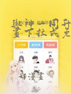 与神一同升级漫画下拉式免费