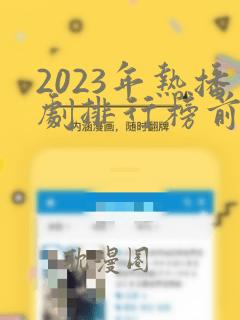 2023年热播剧排行榜前十名