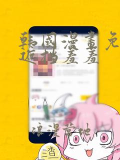 韩国漫画免费无遮挡羞羞