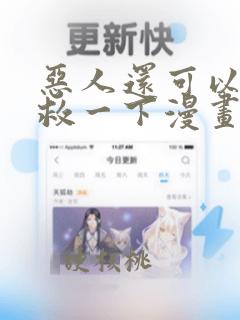 恶人还可以再抢救一下漫画免费阅读下拉式