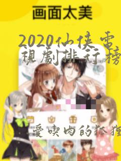 2020仙侠电视剧排行榜前十名