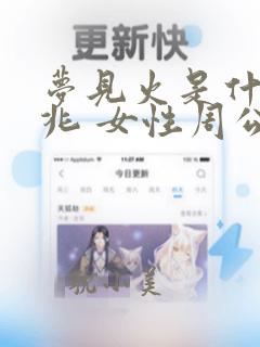 梦见火是什么预兆 女性周公解梦