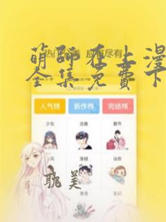 萌师在上漫画版全集免费下拉