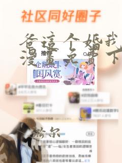 爸这个婚我不结漫画免费下拉式六漫画