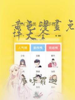 黄色漫画免费软件大全