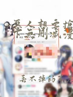 恶人想要抢救一下无删减漫画