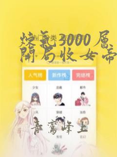 炼气3000层开局收女帝为徒最新章节阅续