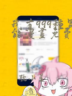 我有999种异能漫画免费阅读下拉式