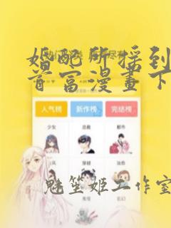 婚配所摇到世界首富漫画下拉式