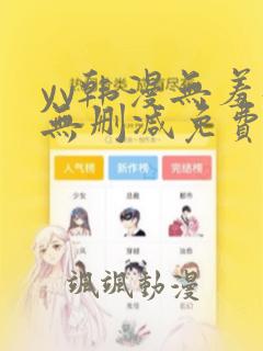 yy韩漫无羞遮无删减免费漫画