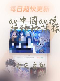 av中国av摸摸舔舔揉揉操操