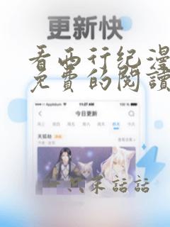 看西行纪漫画能免费的阅读软件