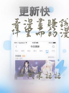 看漫画赚钱的软件里面的漫画全免费