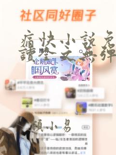 痛快小说免费阅读全文无弹窗