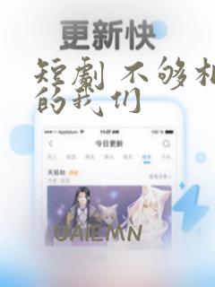 短剧 不够相爱的我们