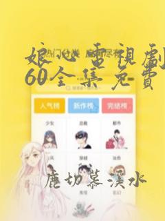 娘心电视剧1—60全集免费观看