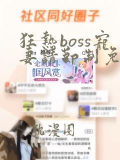 狂热boss宠妻请节制免费下拉式